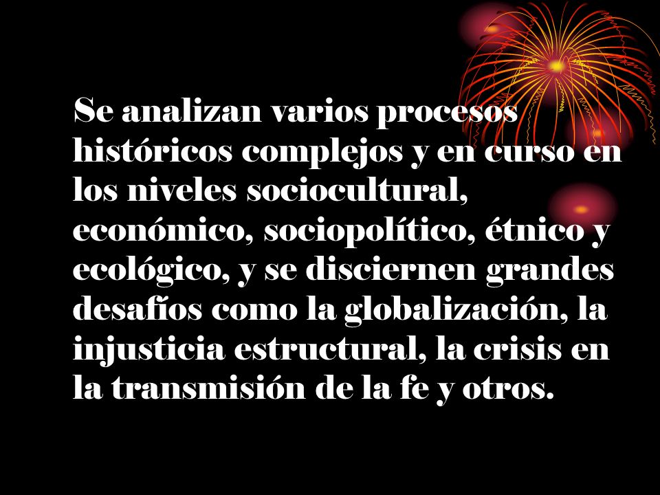 Se analizan varios procesos históricos complejos y en curso en los niveles sociocultural, económico, sociopolítico, étnico y ecológico, y se disciernen grandes desafíos como la globalización, la injusticia estructural, la crisis en la transmisión de la fe y otros.