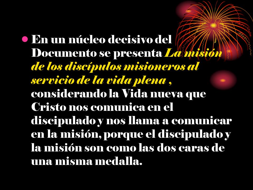 En un núcleo decisivo del Documento se presenta La misión de los discípulos misioneros al servicio de la vida plena , considerando la Vida nueva que Cristo nos comunica en el discipulado y nos llama a comunicar en la misión, porque el discipulado y la misión son como las dos caras de una misma medalla.