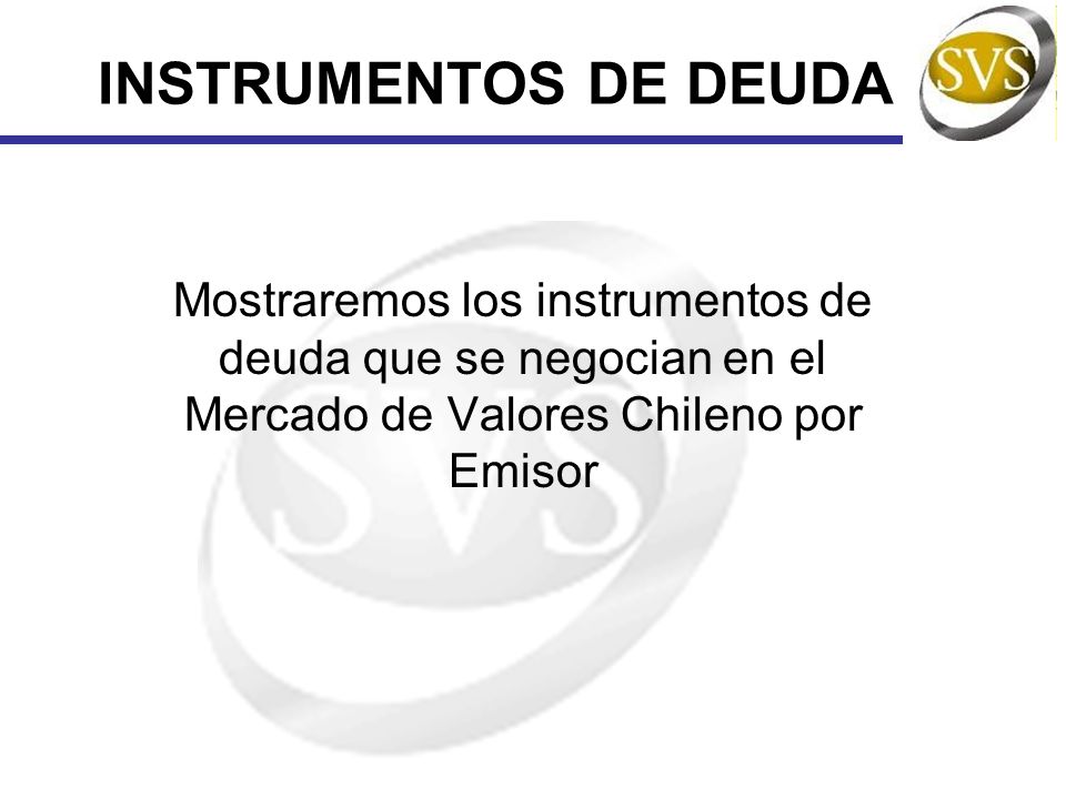 INSTRUMENTOS DE DEUDA Mostraremos los instrumentos de deuda que se negocian en el Mercado de Valores Chileno por Emisor.
