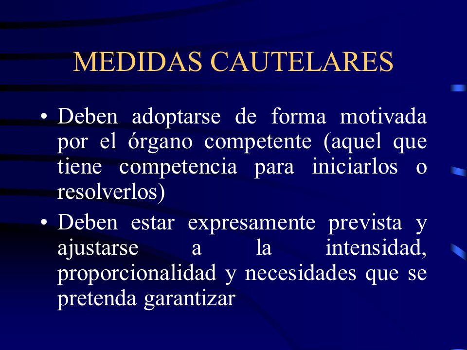 MEDIDAS CAUTELARES Deben adoptarse de forma motivada por el órgano competente (aquel que tiene competencia para iniciarlos o resolverlos)