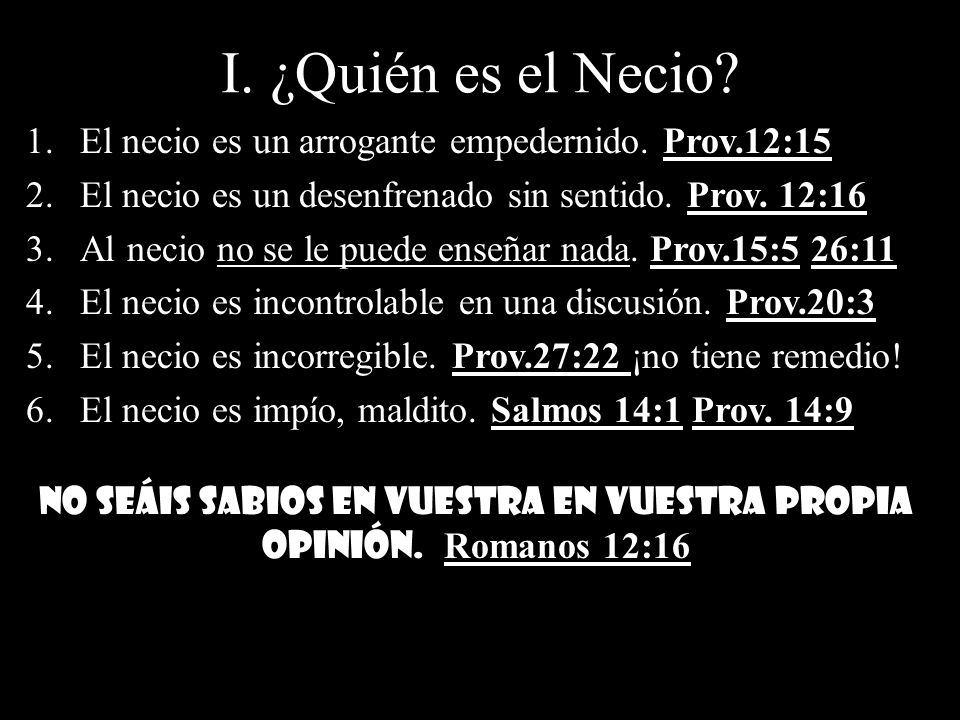 No seáis sabios en vuestra en vuestra propia opinión. Romanos 12:16