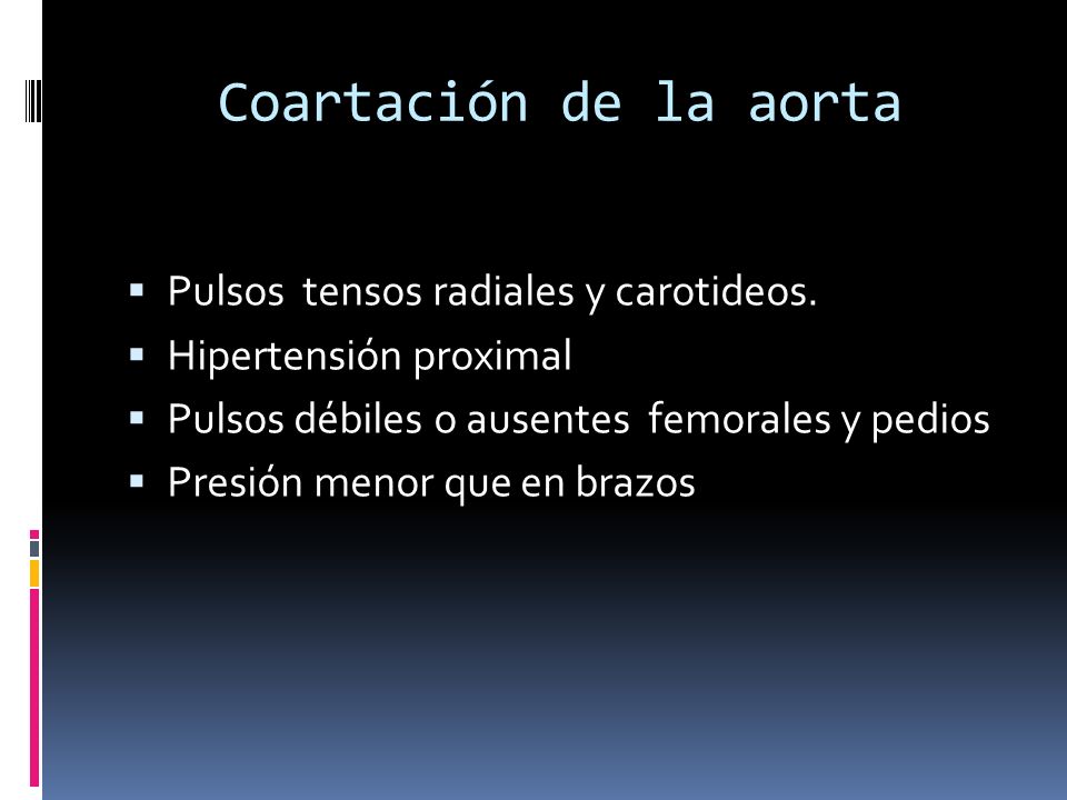 Coartación de la aorta Pulsos tensos radiales y carotideos.
