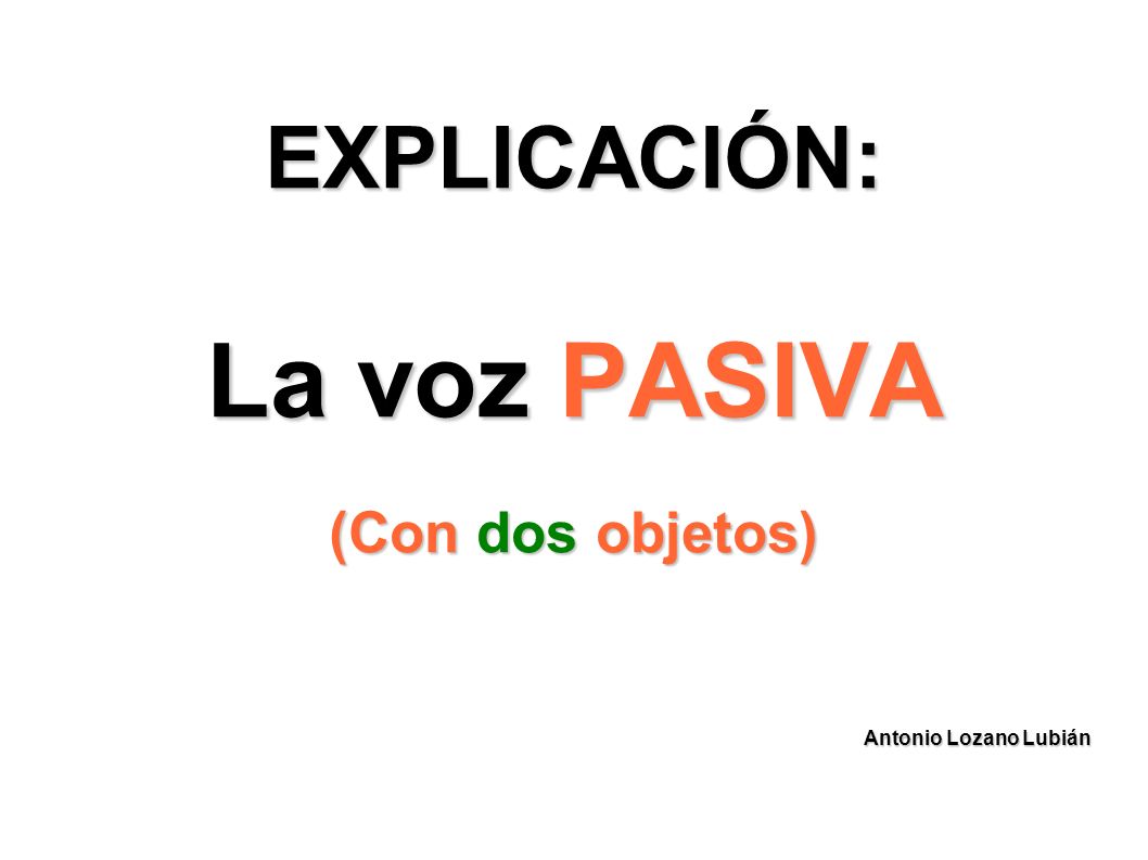 EXPLICACIÓN: La voz PASIVA (Con dos objetos)‏ Antonio Lozano Lubián