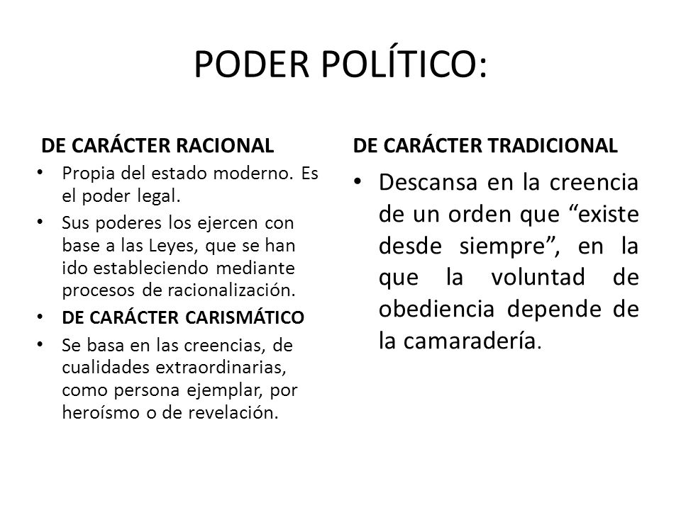 PODER POLÍTICO: DE CARÁCTER RACIONAL. DE CARÁCTER TRADICIONAL. Propia del estado moderno. Es el poder legal.