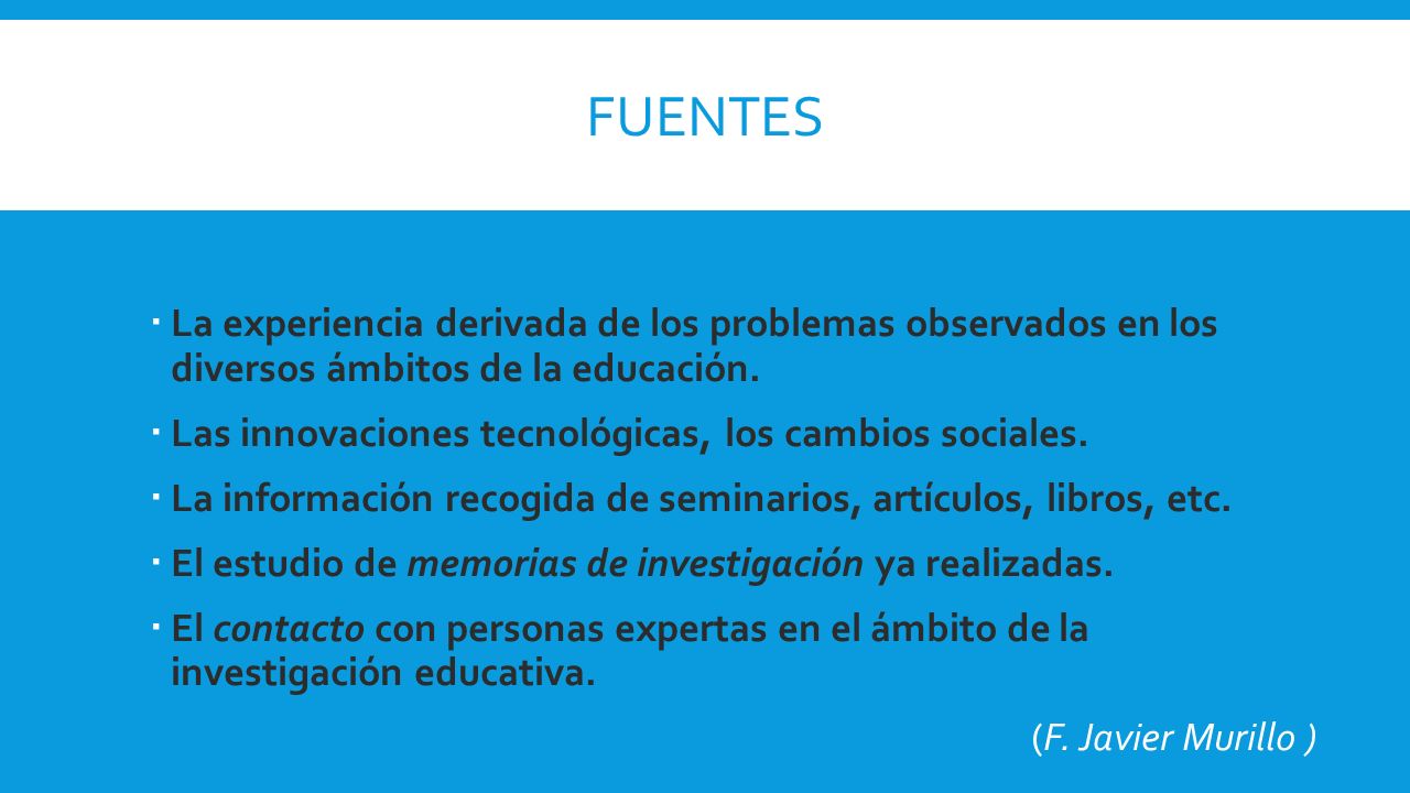 Fuentes La experiencia derivada de los problemas observados en los diversos ámbitos de la educación.