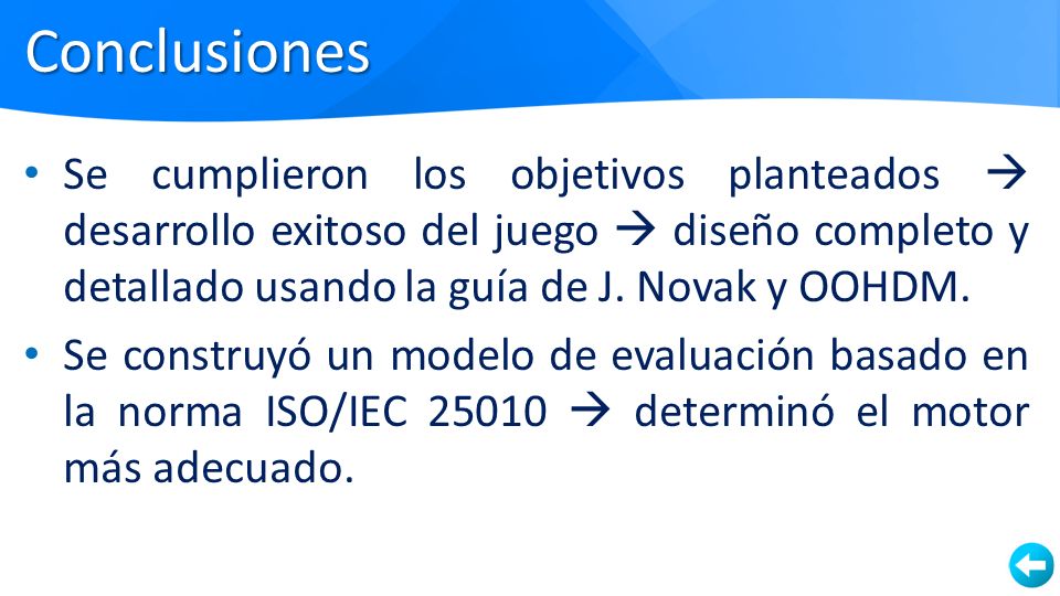 Conclusiones Se cumplieron los objetivos planteados  desarrollo exitoso del juego  diseño completo y detallado usando la guía de J. Novak y OOHDM.
