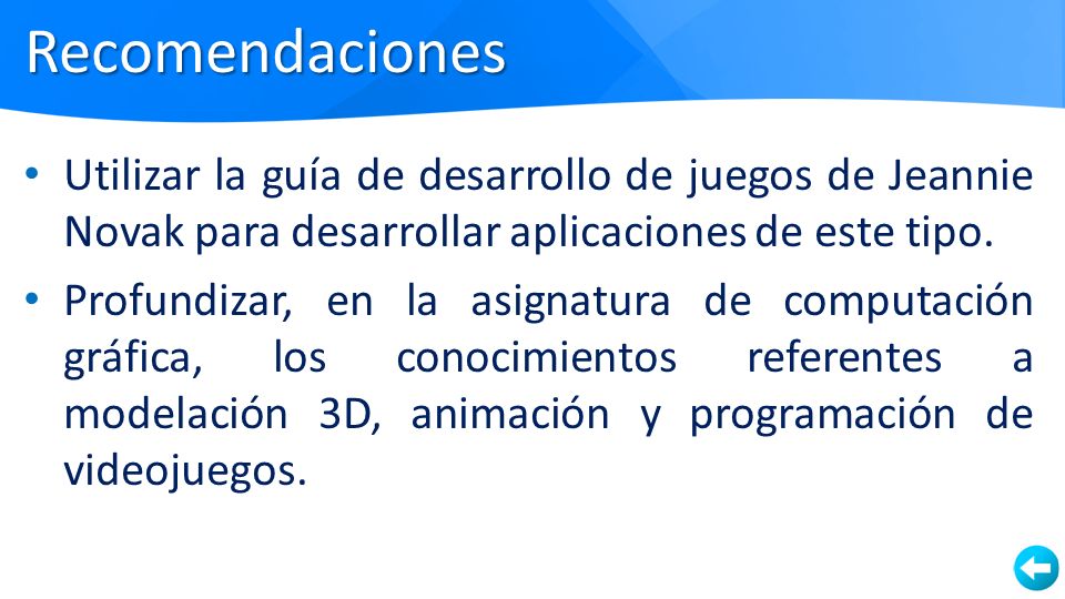 Recomendaciones Utilizar la guía de desarrollo de juegos de Jeannie Novak para desarrollar aplicaciones de este tipo.