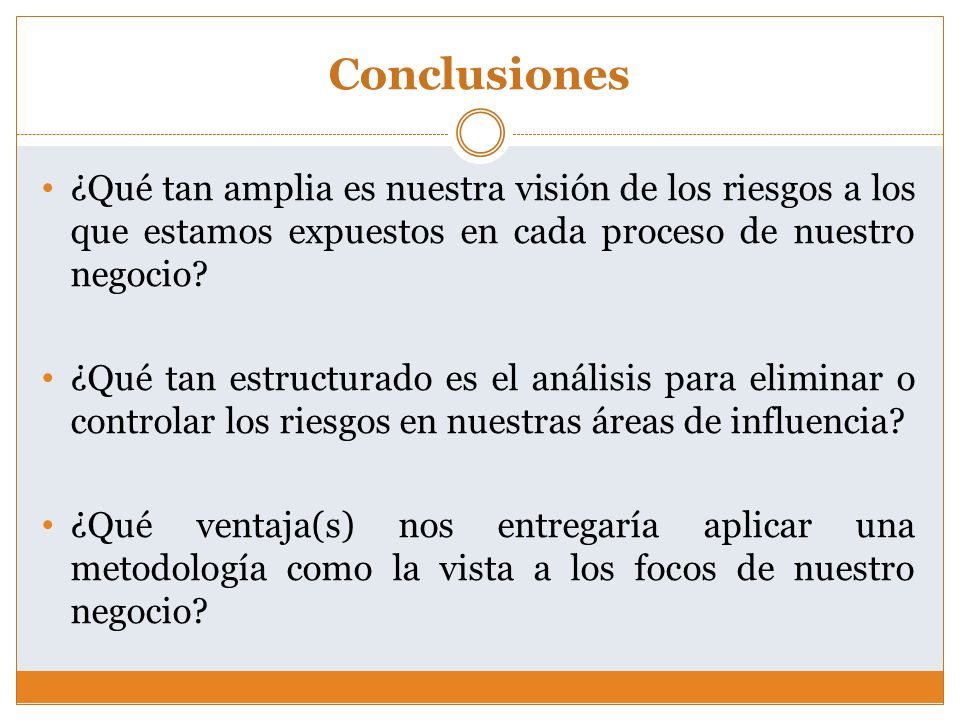 Conclusiones ¿Qué tan amplia es nuestra visión de los riesgos a los que estamos expuestos en cada proceso de nuestro negocio