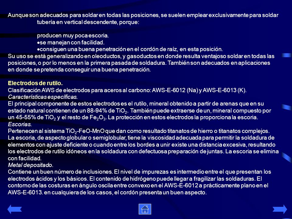 Aunque son adecuados para soldar en todas las posiciones, se suelen emplear exclusivamente para soldar