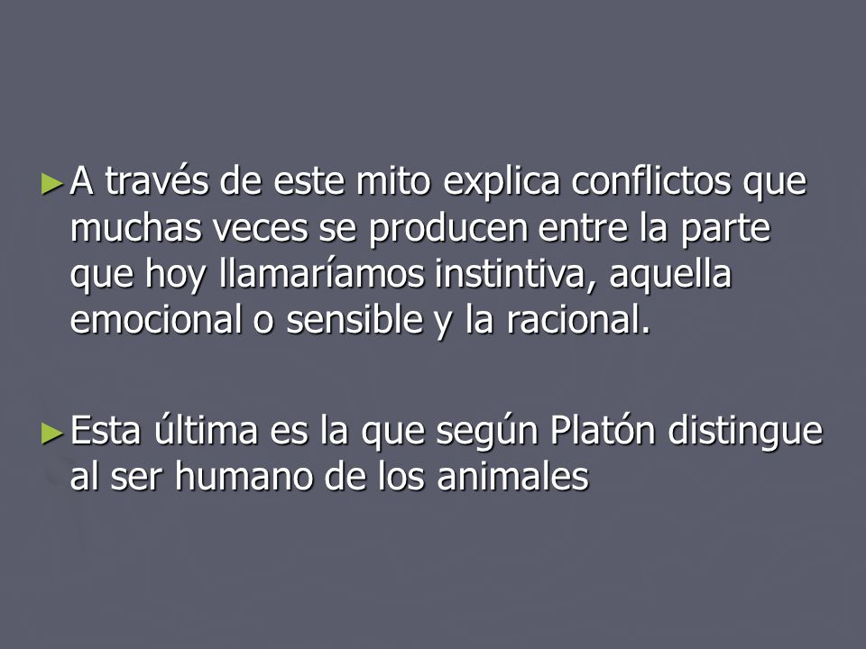 A través de este mito explica conflictos que muchas veces se producen entre la parte que hoy llamaríamos instintiva, aquella emocional o sensible y la racional.