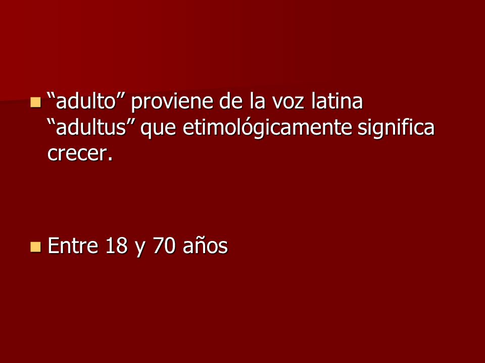 adulto proviene de la voz latina adultus que etimológicamente significa crecer.
