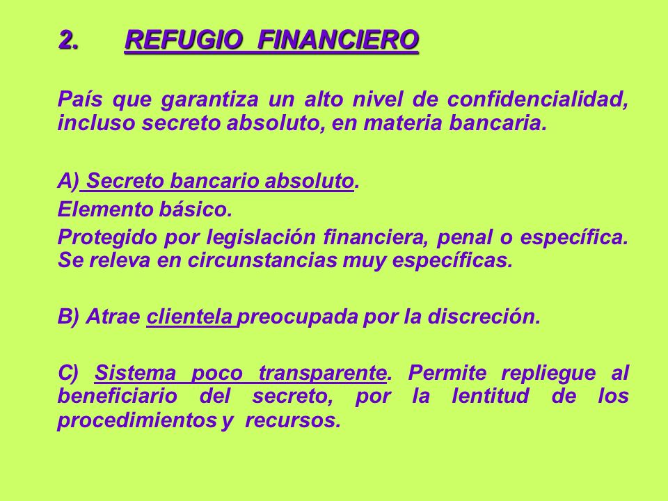 2. REFUGIO FINANCIERO País que garantiza un alto nivel de confidencialidad, incluso secreto absoluto, en materia bancaria.
