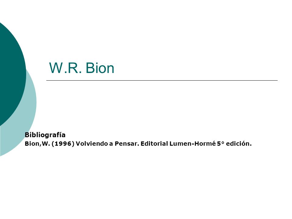 W.R. Bion Bibliografía Bion,W. (1996) Volviendo a Pensar. Editorial Lumen-Hormé 5° edición.