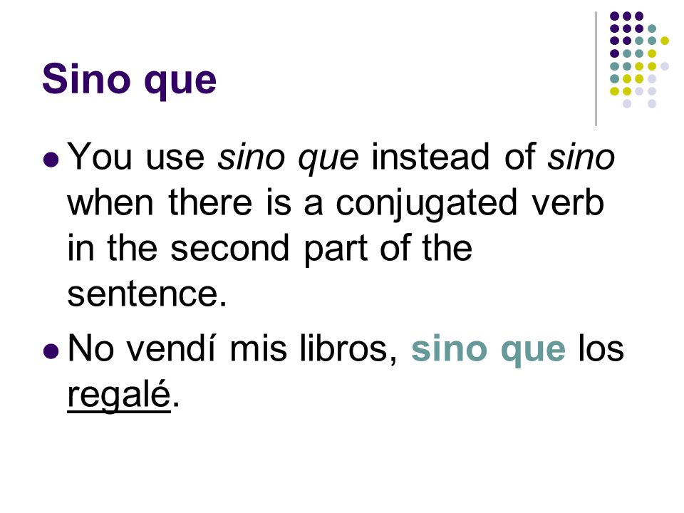 Sino que You use sino que instead of sino when there is a conjugated verb in the second part of the sentence.