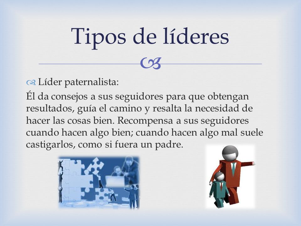 Tipos de líderes Líder paternalista: