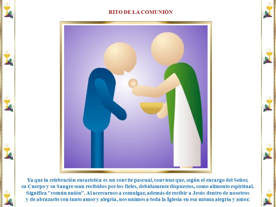 RITO DE LA COMUNIÓN Ya que la celebración eucarística es un convite pascual, conviene que, según el encargo del Señor,