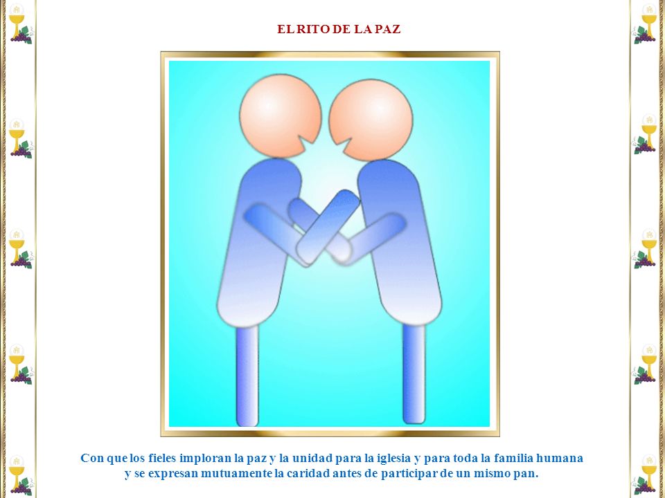 EL RITO DE LA PAZ Con que los fieles imploran la paz y la unidad para la iglesia y para toda la familia humana.