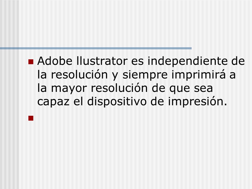Adobe llustrator es independiente de la resolución y siempre imprimirá a la mayor resolución de que sea capaz el dispositivo de impresión.