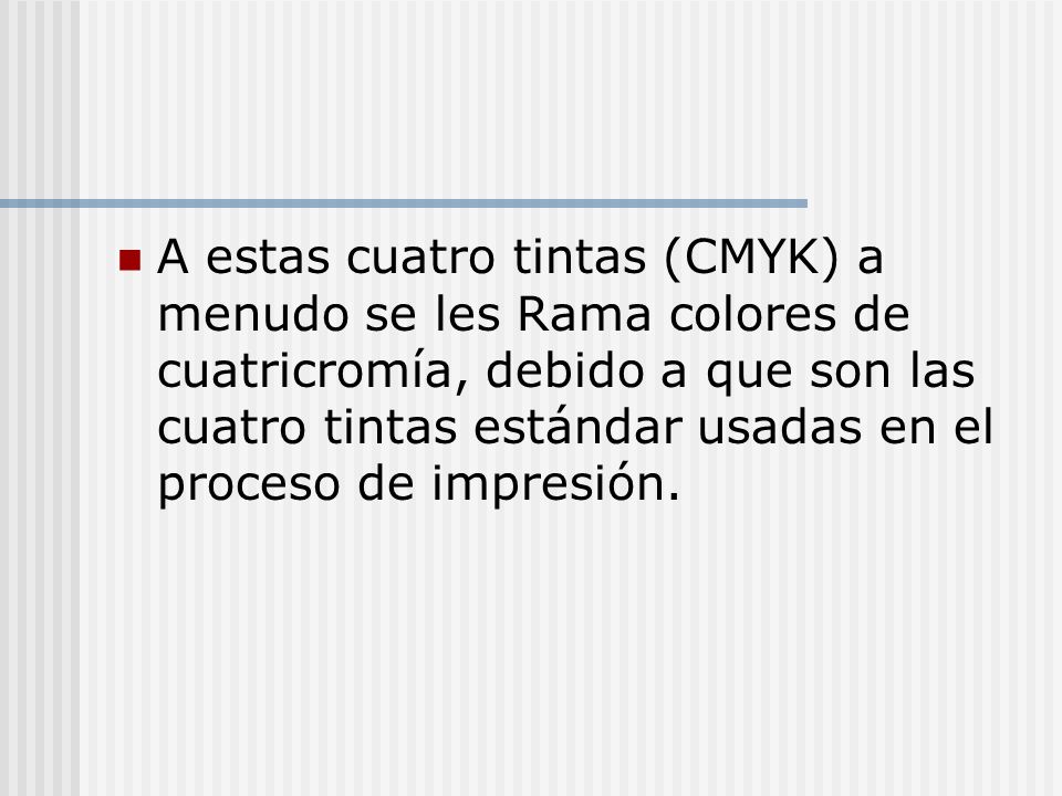 A estas cuatro tintas (CMYK) a menudo se les Rama colores de cuatricromía, debido a que son las cuatro tintas estándar usadas en el proceso de impresión.