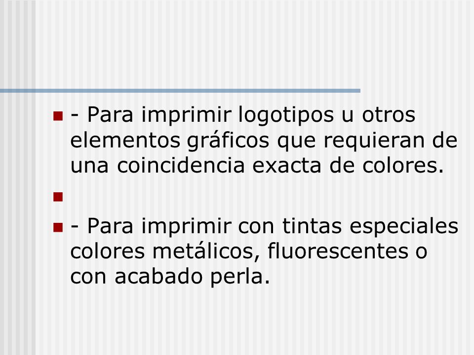 - Para imprimir logotipos u otros elementos gráficos que requieran de una coincidencia exacta de colores.