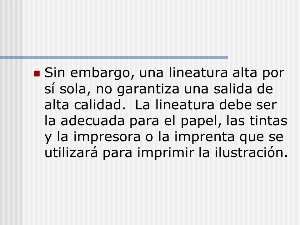 Sin embargo, una lineatura alta por sí sola, no garantiza una salida de alta calidad.