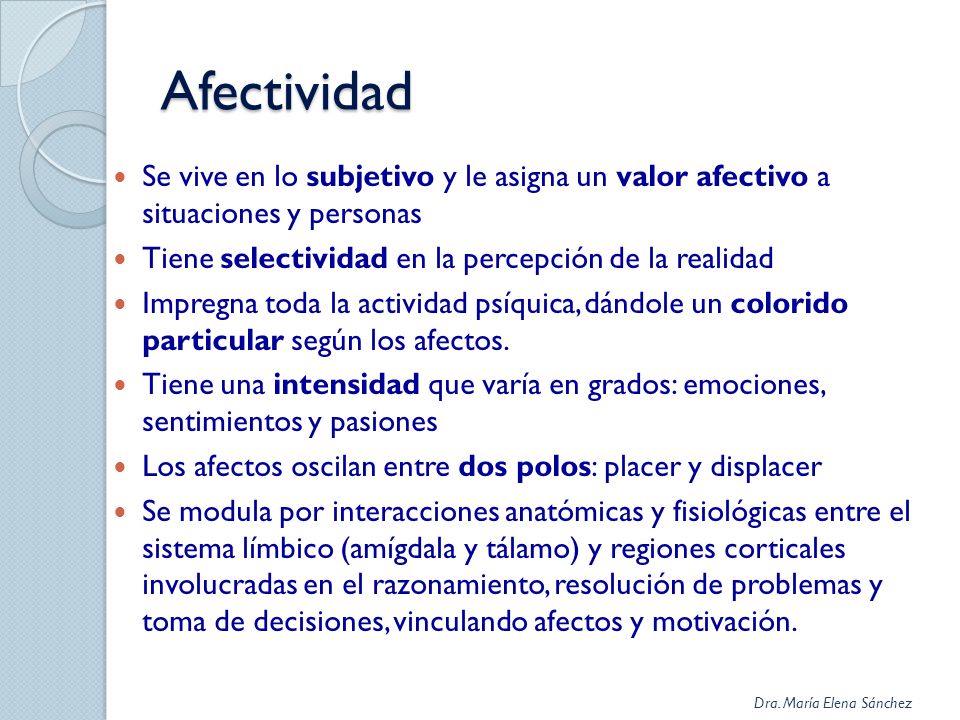 Afectividad Se vive en lo subjetivo y le asigna un valor afectivo a situaciones y personas. Tiene selectividad en la percepción de la realidad.