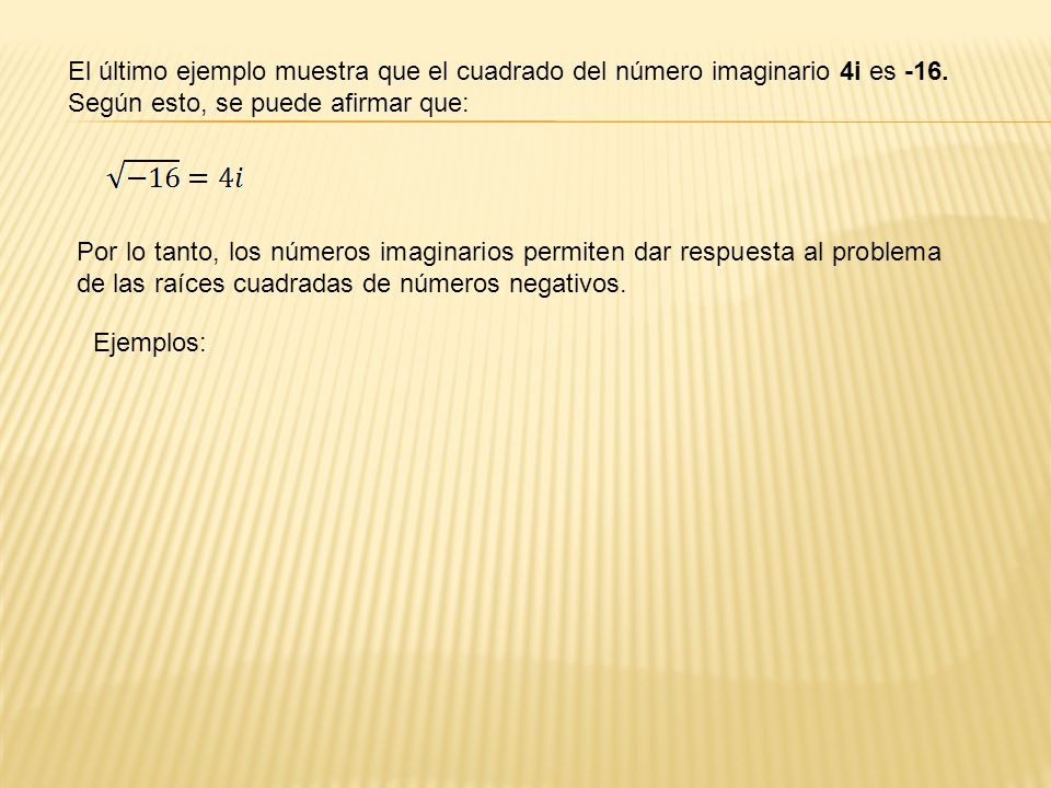 El último ejemplo muestra que el cuadrado del número imaginario 4i es -16. Según esto, se puede afirmar que: