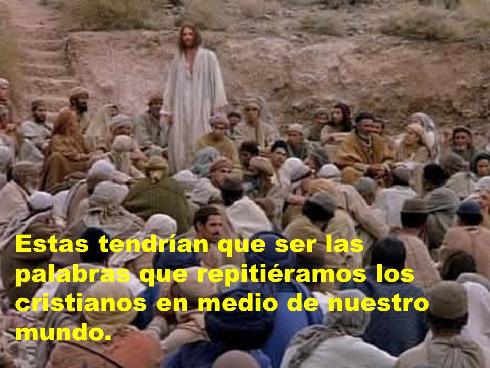 Estas tendrían que ser las palabras que repitiéramos los cristianos en medio de nuestro mundo.