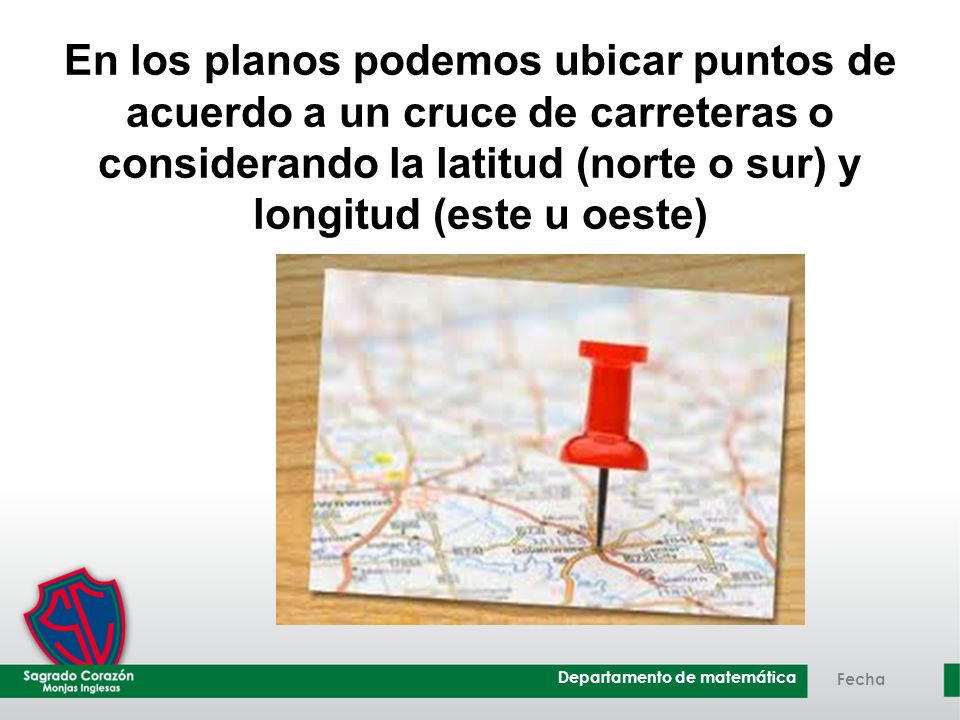 En los planos podemos ubicar puntos de acuerdo a un cruce de carreteras o considerando la latitud (norte o sur) y longitud (este u oeste)
