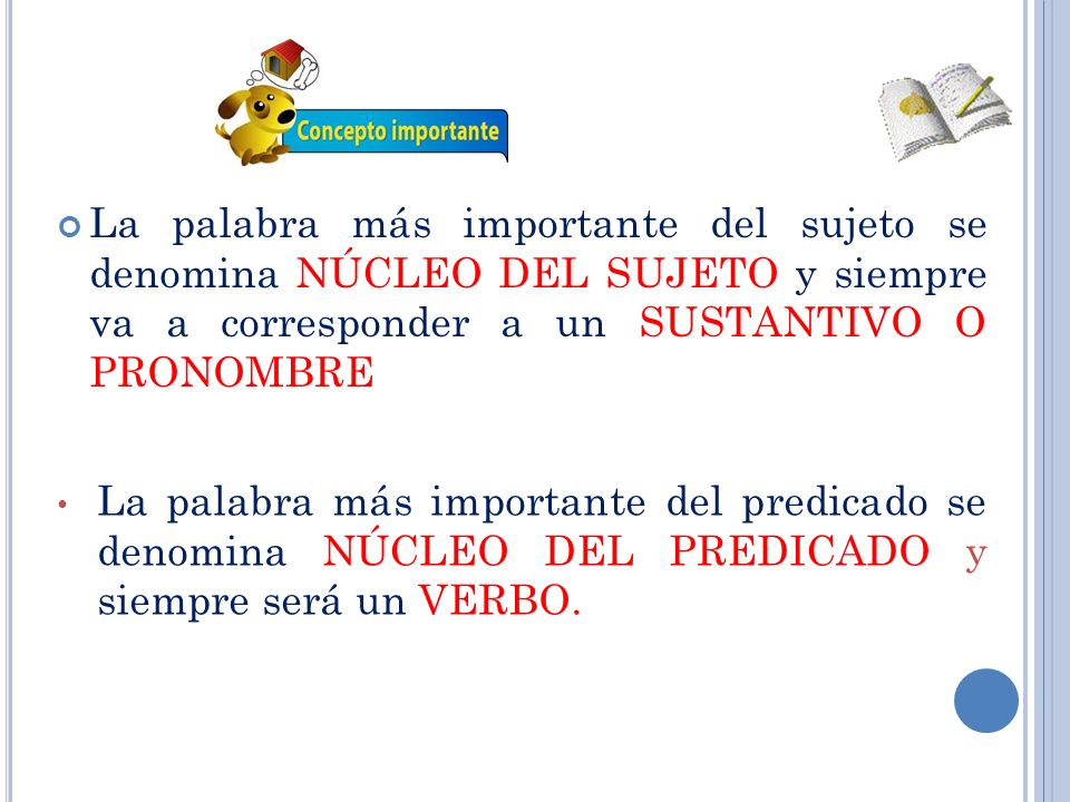 La palabra más importante del sujeto se denomina NÚCLEO DEL SUJETO y siempre va a corresponder a un SUSTANTIVO O PRONOMBRE