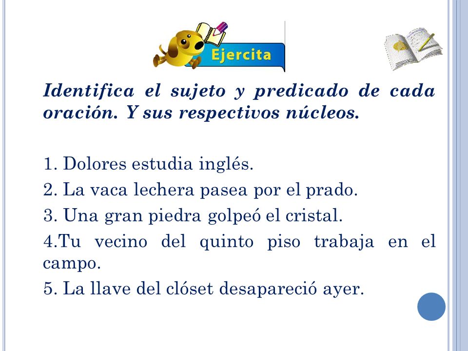1. Dolores estudia inglés. 2. La vaca lechera pasea por el prado.