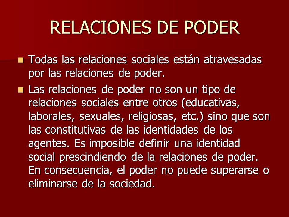 RELACIONES DE PODER Todas las relaciones sociales están atravesadas por las relaciones de poder.