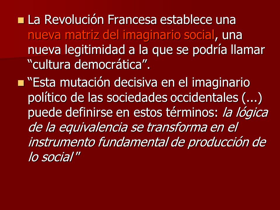 La Revolución Francesa establece una nueva matriz del imaginario social, una nueva legitimidad a la que se podría llamar cultura democrática .