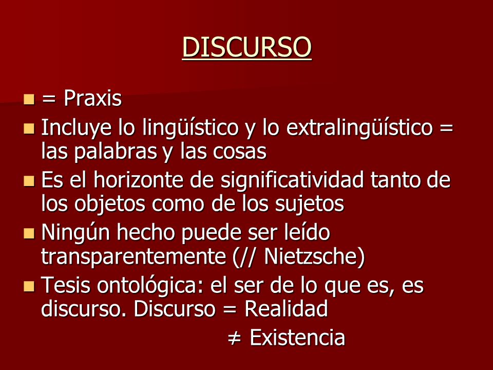 DISCURSO = Praxis. Incluye lo lingüístico y lo extralingüístico = las palabras y las cosas.