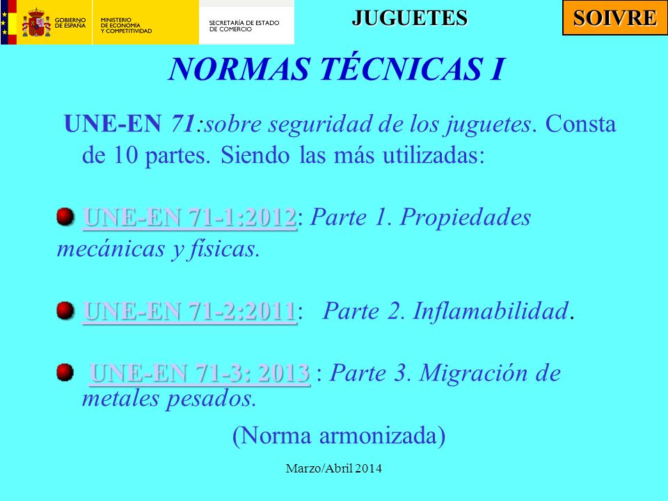 JUGUETES SOIVRE. NORMAS TÉCNICAS I. UNE-EN 71:sobre seguridad de los juguetes. Consta de 10 partes. Siendo las más utilizadas:
