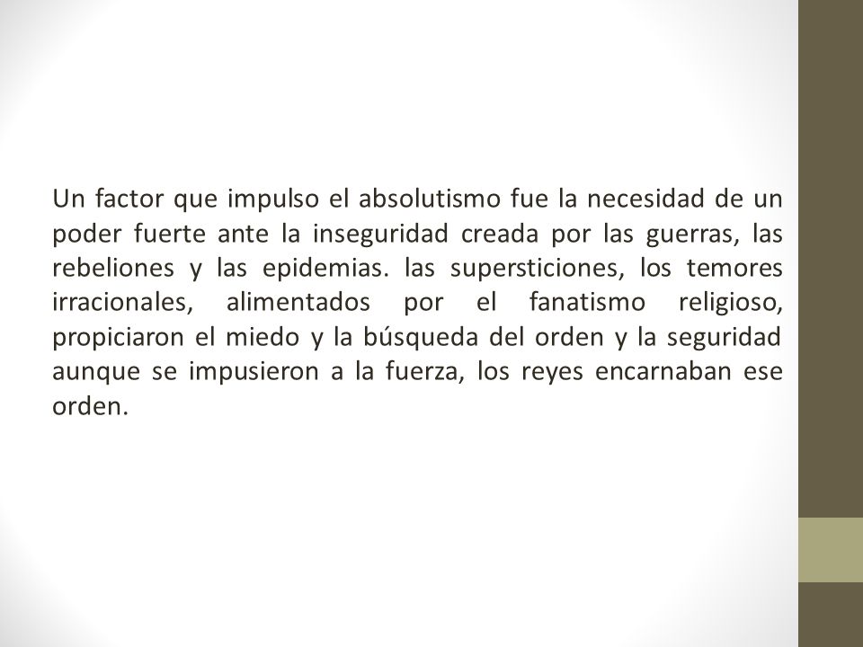 Un factor que impulso el absolutismo fue la necesidad de un poder fuerte ante la inseguridad creada por las guerras, las rebeliones y las epidemias.