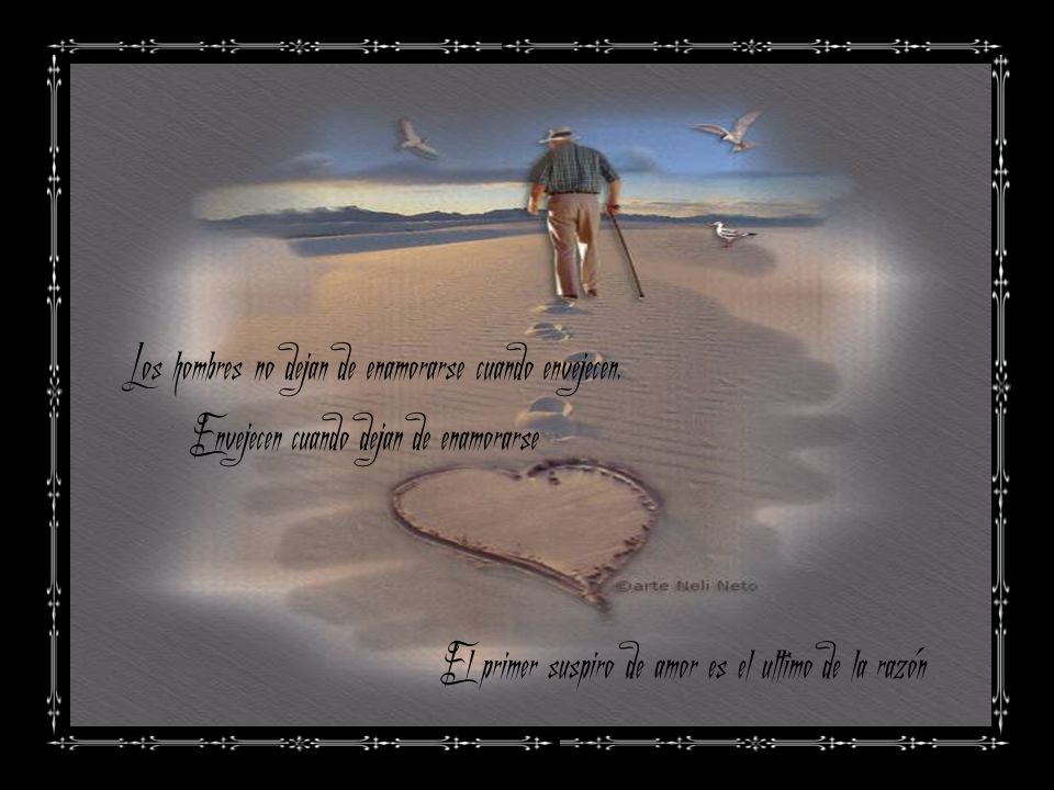 El primer suspiro de amor es el ultimo de la razón
