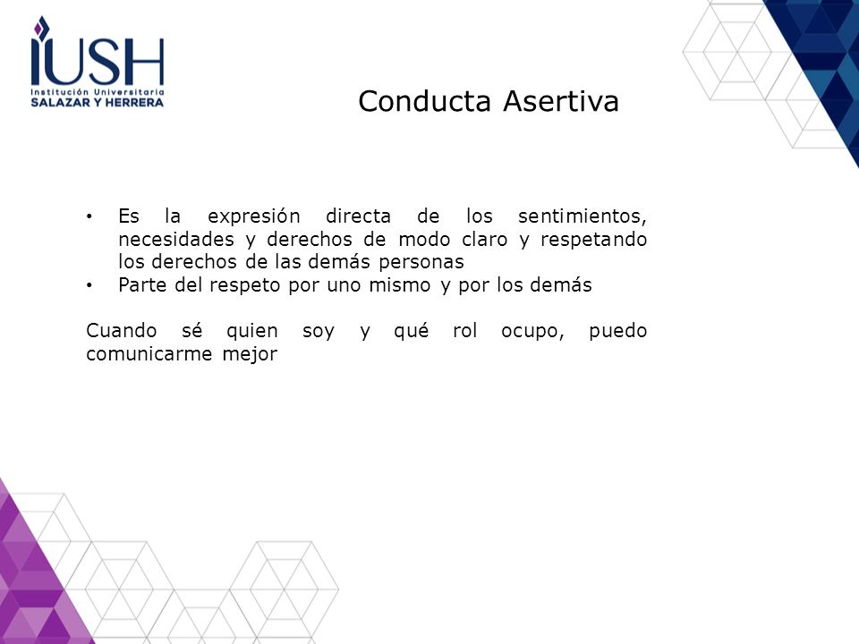 Conducta Asertiva Es la expresión directa de los sentimientos, necesidades y derechos de modo claro y respetando los derechos de las demás personas.