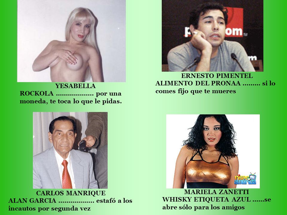 ERNESTO PIMENTEL ALIMENTO DEL PRONAA ……… si lo comes fijo que te mueres. YESABELLA. ROCKOLA ………………. por una moneda, te toca lo que le pidas.
