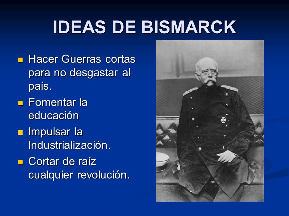 IDEAS DE BISMARCK Hacer Guerras cortas para no desgastar al país.
