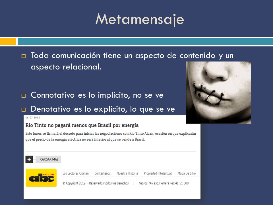Metamensaje Toda comunicación tiene un aspecto de contenido y un aspecto relacional. Connotativo es lo implícito, no se ve.