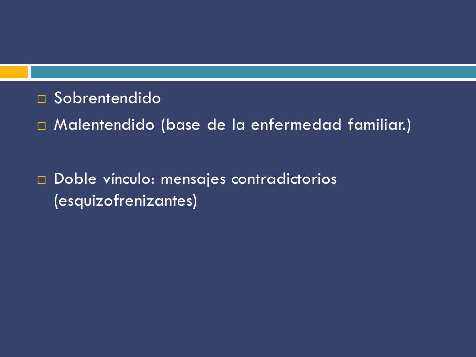 Sobrentendido Malentendido (base de la enfermedad familiar.) Doble vínculo: mensajes contradictorios (esquizofrenizantes)