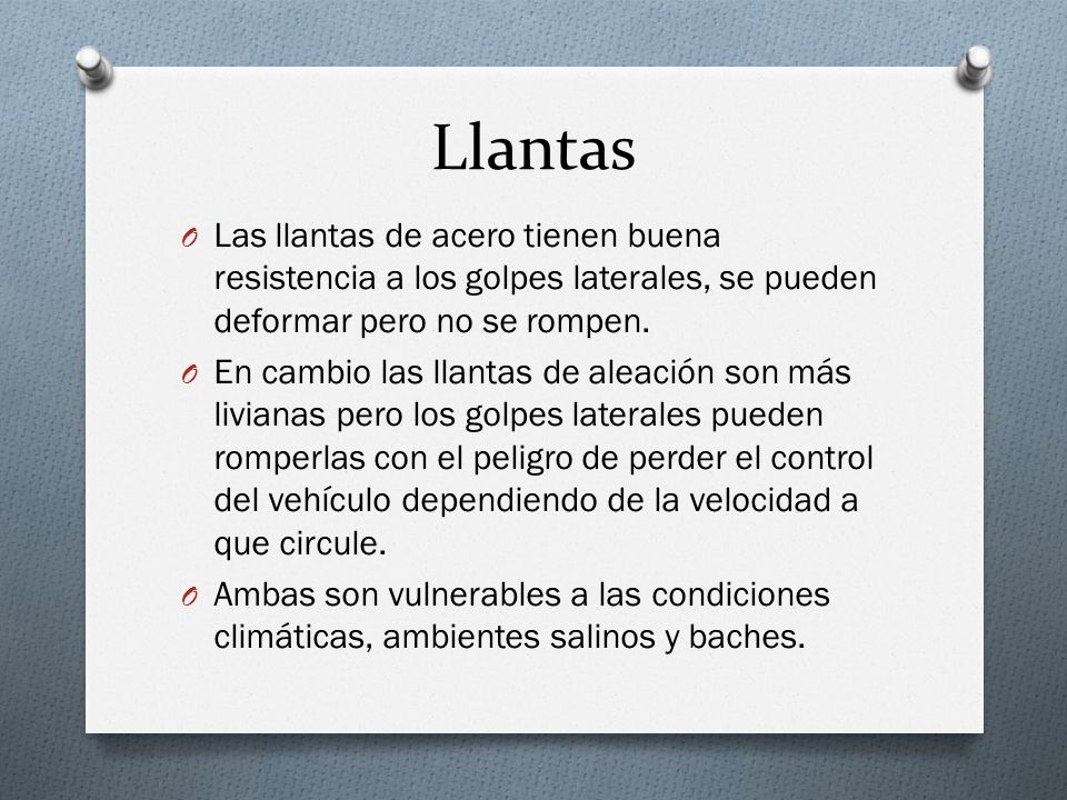 Llantas Las llantas de acero tienen buena resistencia a los golpes laterales, se pueden deformar pero no se rompen.