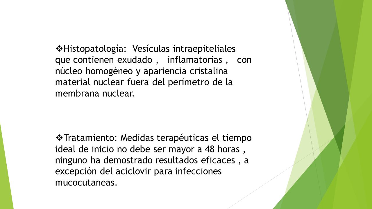 Histopatología: Vesículas intraepiteliales que contienen exudado , inflamatorias , con núcleo homogéneo y apariencia cristalina material nuclear fuera del perímetro de la membrana nuclear.