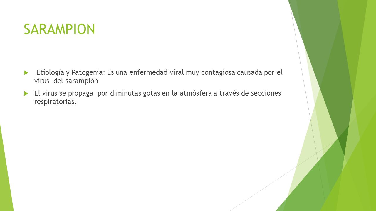 SARAMPION Etiología y Patogenia: Es una enfermedad viral muy contagiosa causada por el virus del sarampión.