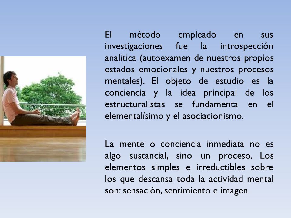 El método empleado en sus investigaciones fue la introspección analítica (autoexamen de nuestros propios estados emocionales y nuestros procesos mentales).