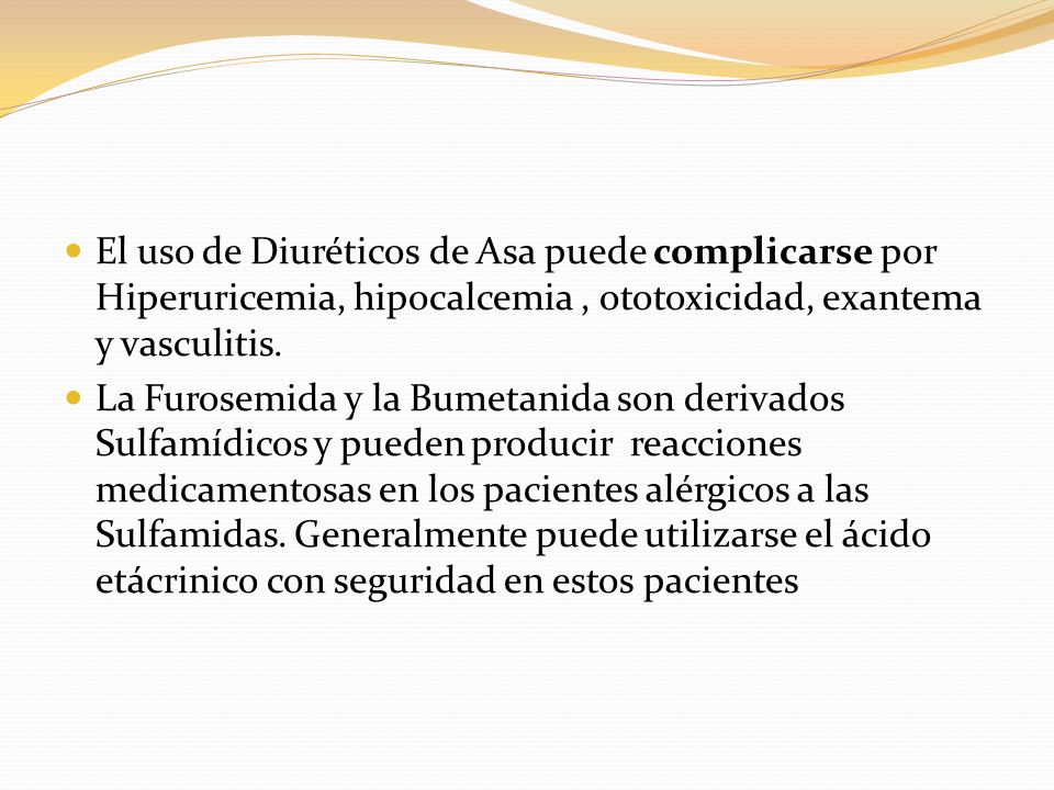 El uso de Diuréticos de Asa puede complicarse por Hiperuricemia, hipocalcemia , ototoxicidad, exantema y vasculitis.