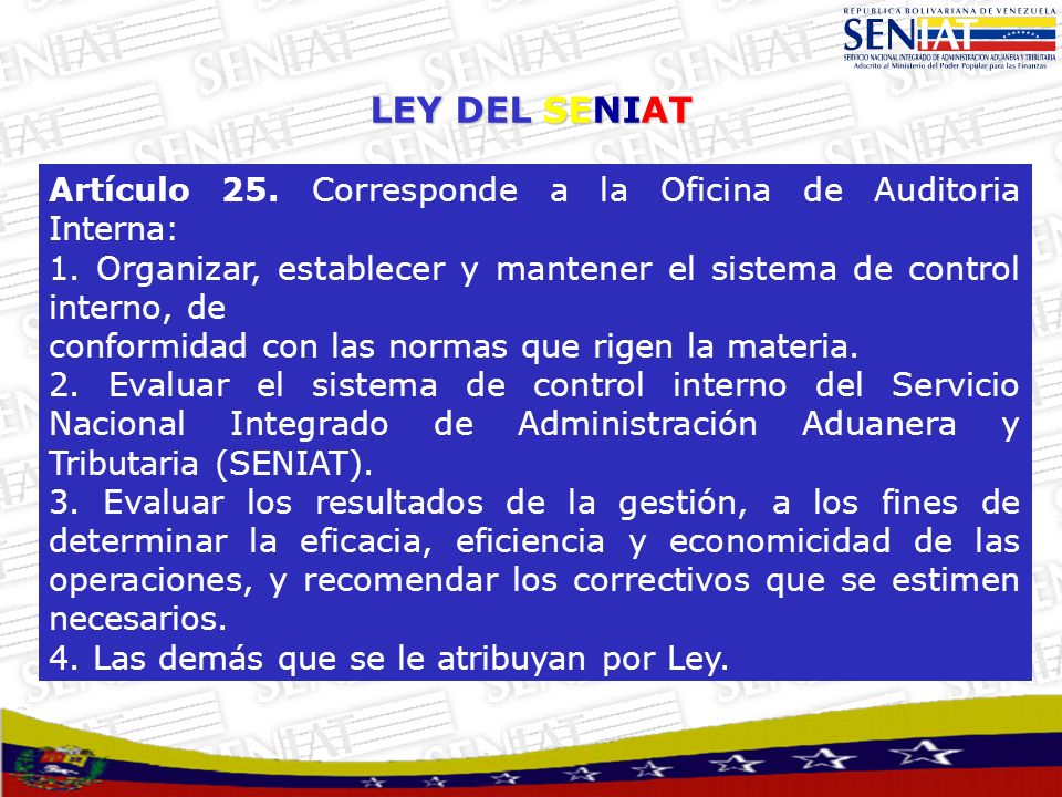 LEY DEL SENIAT Artículo 25. Corresponde a la Oficina de Auditoria Interna: 1. Organizar, establecer y mantener el sistema de control interno, de.