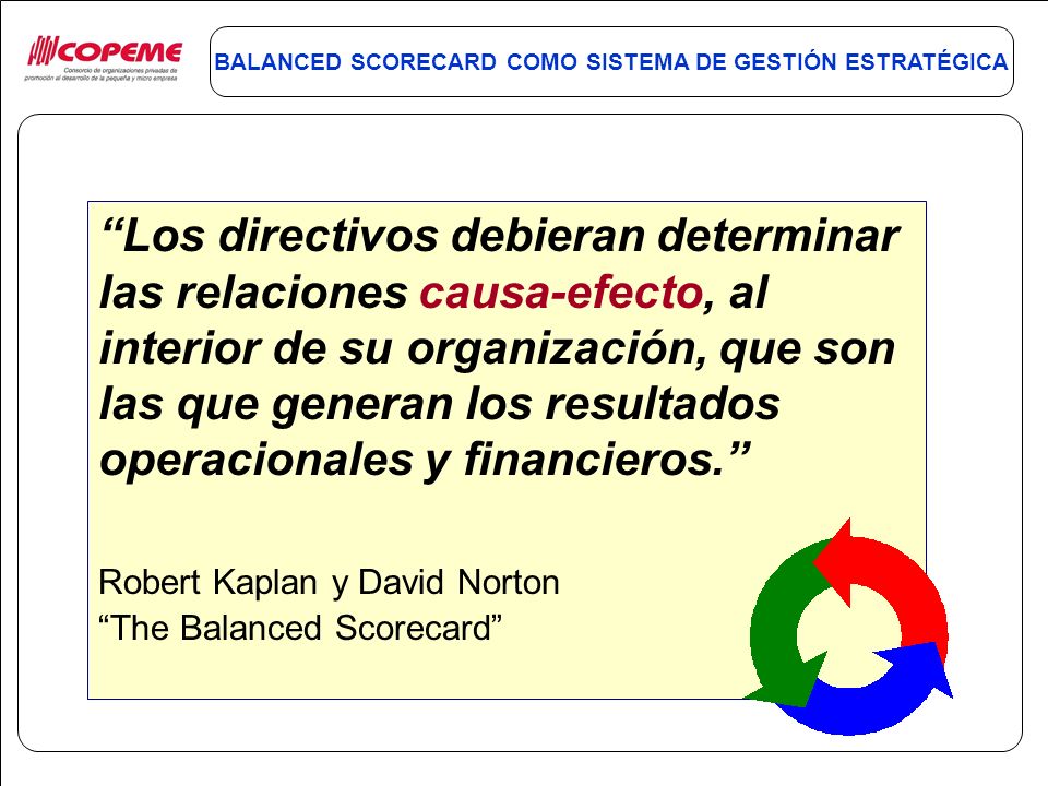 Los directivos debieran determinar las relaciones causa-efecto, al interior de su organización, que son las que generan los resultados operacionales y financieros.