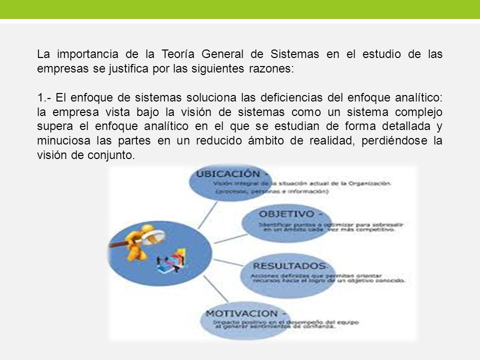 La importancia de la Teoría General de Sistemas en el estudio de las empresas se justifica por las siguientes razones: